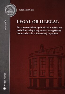 Legal or illegal : právno-teoretické východiská a aplikačné problémy nelegálnej práce a nelegálneho zamestnávania v Slovenskej republike /