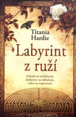 Labyrint z ruží : hádanka, ktorú treba rozlúštiť, dedičstvo, ktoré treba objaviť, srdce, ktoré treba napraviť : [záhada na rozlúštenie, dedičstvo na odhalenie, srdce na napravenie] /