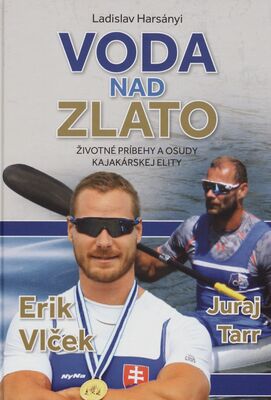 Voda nad zlato : životné príbehy a osudy kajakárskej elity : Erik Vlček, Juraj Tarr /