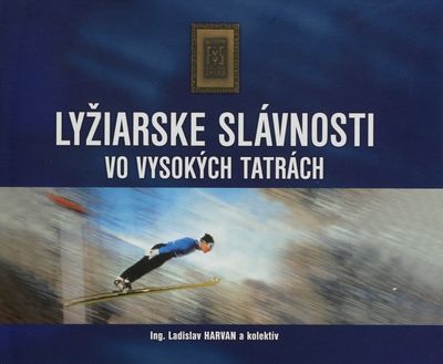 Lyžiarske slávnosti vo Vysokých Tatrách : 1970-2010 /