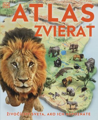 Atlas zvierat : živočíchy sveta, ako ich nepoznáte /