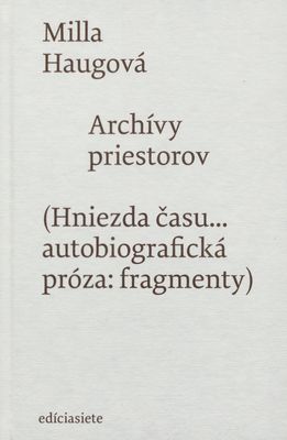 Archívy priestorov : (hniezda času- autobiografická próza: fragmenty) /