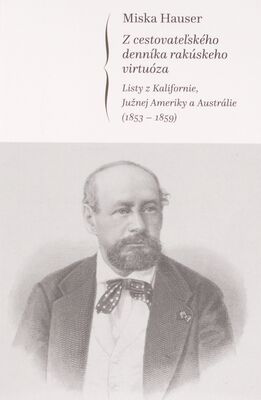Z cestovateľského denníka rakúskeho virtuóza : listy z Kalifornie, Južnej Ameriky a Austrálie (1853-1859) /