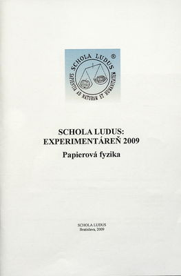 Schola ludus: experimentáreň 2009 : papierová fyzika /