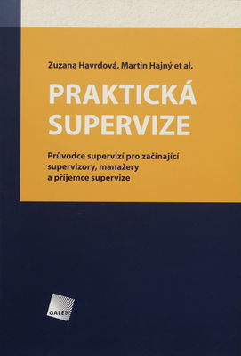 Praktická supervize : průvodce supervizí pro začínající supervizory, manažery a příjemce supervize /