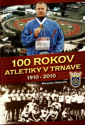 100 rokov atletiky v Trnave : 1910-2010 /