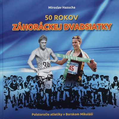 50 rokov Záhoráckej dvadsiatky : polstoročie atletiky v Borskom Mikuláši /