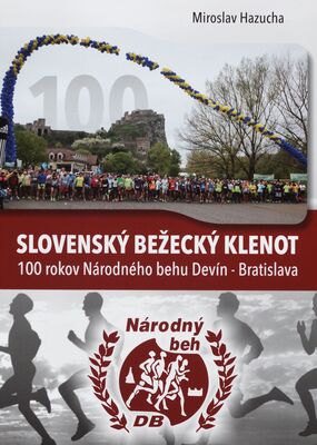 Slovenský bežecký klenot : 100 rokov Národného behu Devín - Bratislava /