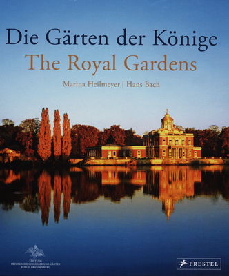 Die Gärten der Kőnige : Stimmungsbilder aus den preußischen Gärten in Berlin, Potsdam und der Mark Brandenburg /