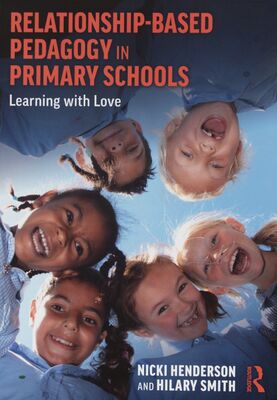 Relationship-based pedagogy in primary schools : learning with love /