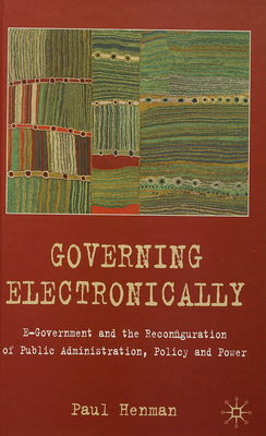 Governing electronically : e-government and the reconfiguration of public administration, policy and power /