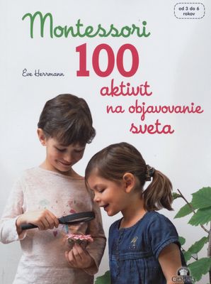 100 Montessori aktivit na objavovanie sveta : [od 3 do 6 rokov] /