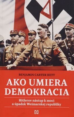 Ako umiera demokracia : Hitlerov nástup k moci a úpadok Weimarskej republiky /