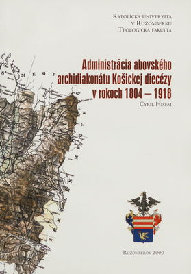 Administrácia Abovského archidiakonátu Košickej diecézy v rokoch 1804-1918 /