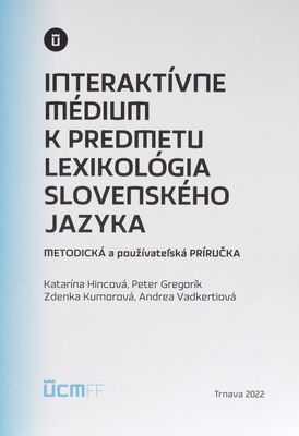 Interaktívne médium k predmetu lexikológia slovenského jazyka - metodická a používateľská príručka /