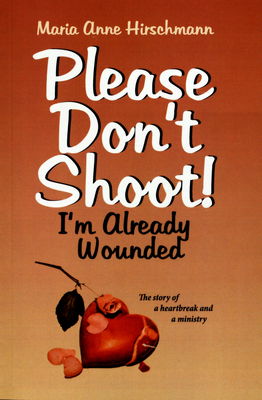 Please dont´t shoot! : i´m already wounded : the story of a heartbreak and a ministry /