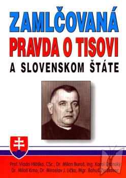 Zamlčovaná pravda o Tisovi a Slovenskom štáte : kam viedli Tiso a jeho vláda Slovákov v rokoch 1939-1945? /