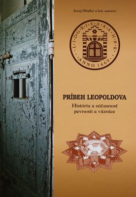 Príbeh Leopoldova : história a súčasnosť pevnosti a väznice /