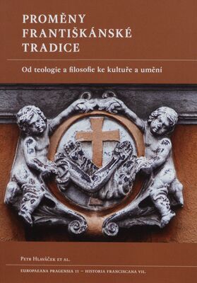 Proměny františkánské tradice : od teologie a filosofie ke kultuře a umění /
