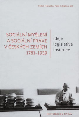 Sociální myšlení a sociální praxe v českých zemích 1781-1939 : ideje, legislativa, instituce /