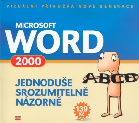 Microsoft Word 2000. : Jednoduše, srozumitelně, názorně. /