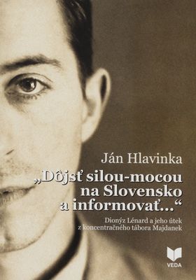 "Dôjsť silou- mocou na Slovensko a informovať..." : Dionýz z Lénard a jeho útek z koncentračného tábora Majdanek /