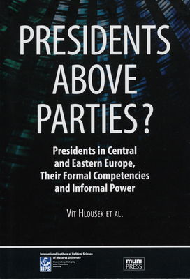 President above parties? : presidents in Central and Eastern Europe, their formal competencies and informal power /