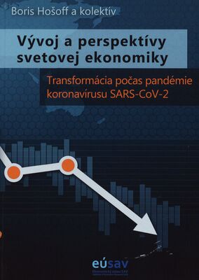 Vývoj a perspektívy svetovej ekonomiky : transformácia počas pandémie koronavírusu SARS-CoV-2 = Development and perspectives of the world economy : transformation during the pandemic of coronavirus SARS-CoV-2 /