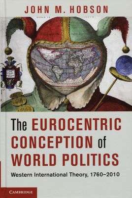 The Eurocentric conception of world politics : western international theory, 1760-2010 /