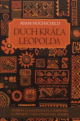 Duch kráľa Leopolda : príbeh chamtivosti, utrpenia a odvahy v koloniálnej Afrike /