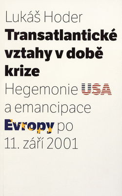 Transatlantické vztahy v době krize : hegemonie USA a emancipace Evropy po 11. září 2001 /
