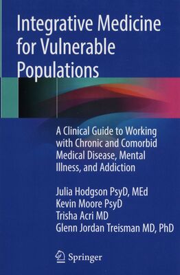 Integrative medicine for vulnerable populations : a clinical guide to working with chronic and comorbid medical disease, mental illness, and addiction /