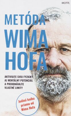 Metóda Wima Hofa : aktivujte svoj fyzický aj mentálny potenciál a prekonávajte vlastné limity /