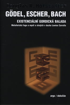 Gödel, Escher, Bach : existenciální gordická balada : metaforická fuga o mysli a strojích v duchu Lewise Carrolla /