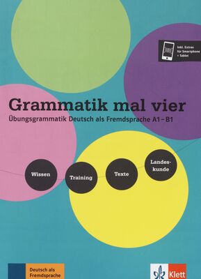 Grammatik mal vier : Übungsgrammatik Deutsch als Fremdsprache A1-B1 : Wissen, Training, Texte, Landeskunde /