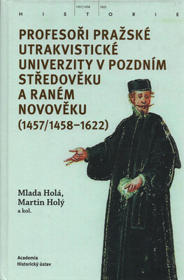 Profesoři pražské utrakvistické univerzity v pozdním středověku a raném novověku (1457/1458-1622) /