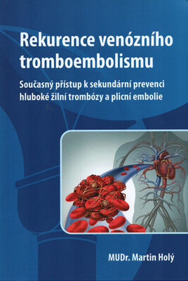 Rekurence venózního tromboembolismu : současný přístup k sekundární prevenci hluboké žilní trombózy a plicní embolie /