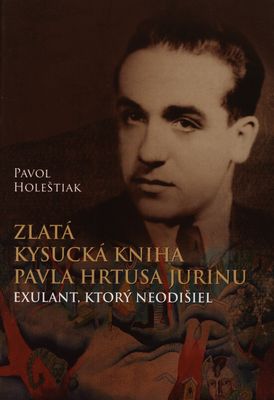 Zlatá kysucká kniha Pavla Hrtusa Jurinu : exulant, ktorý neodišiel /