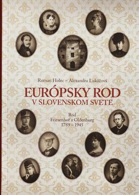 Európsky rod v slovenskom svete : rod Friesenhof a Oldenburg 1789-1945 /