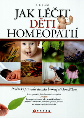 Jak léčit děti homeopatií : [praktický průvodce domácí homeopatickou léčbou] /