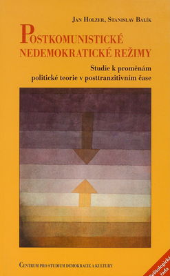 Postkomunistické nedemokratické režimy : studie k proměnám politické teorie v posttranzitivním čase /