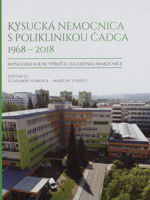 Kysucká nemocnica s poliklinikou Čadca : 1968-2018 : monografia k 50. výročiu založenia nemocnice /