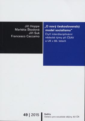 O nový československý model socialismu : čtyři interdisciplinární vědecké týmy při ČSAV a UK v 60. letech /