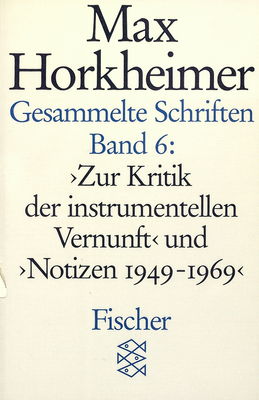 Gesammelte Schriften. Bd. 6, "Zur Kritik der instrumentellen Vernunft" und "Notizen" 1949-1969 /