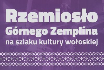 Rzemiosło Górnego Zemplína : na szlaku kultury wołoskiej /
