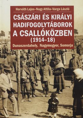 Császári és királyi hadifogolytáborok a Csallóközben (1914-18) : (Dunaszerdahely, Nagymegyer, Somorja) /