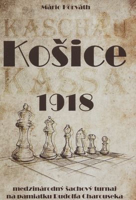 Košice 1918 : medzinárodný šachový turnaj na pamiatku Rudolfa Charouseka /