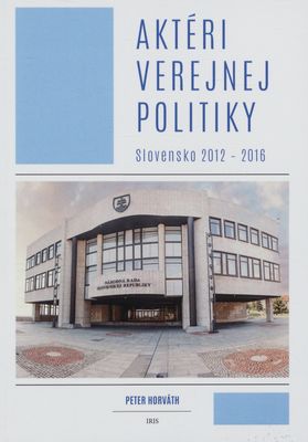 Aktéri verejnej politiky : Slovensko 2012-2016 /