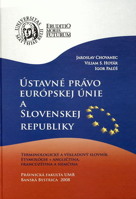 Ústavné právo Európskej únie a Slovenskej republiky : [terminologický a výkladový slovník etymológie + angličtina, francúzština a nemčina /