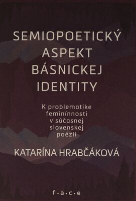 Semiopoetický aspekt básnickej identity : k problematike feminínnosti v súčasnej slovenskej poézii /